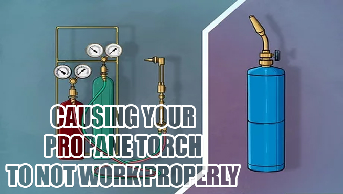 Causing Your Propane Torch To Not Work Properly