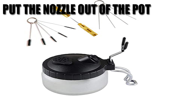 Put The Nozzle Out Of The Pot