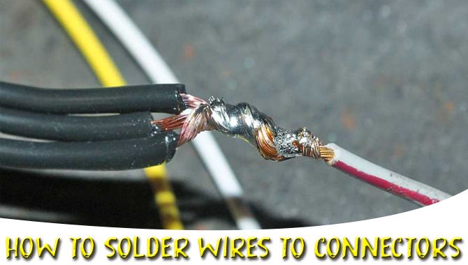 How To Solder Wires To Connectors Properly