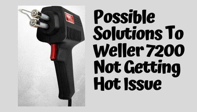 Possible Solutions To Weller 7200 Not Getting Hot Issue