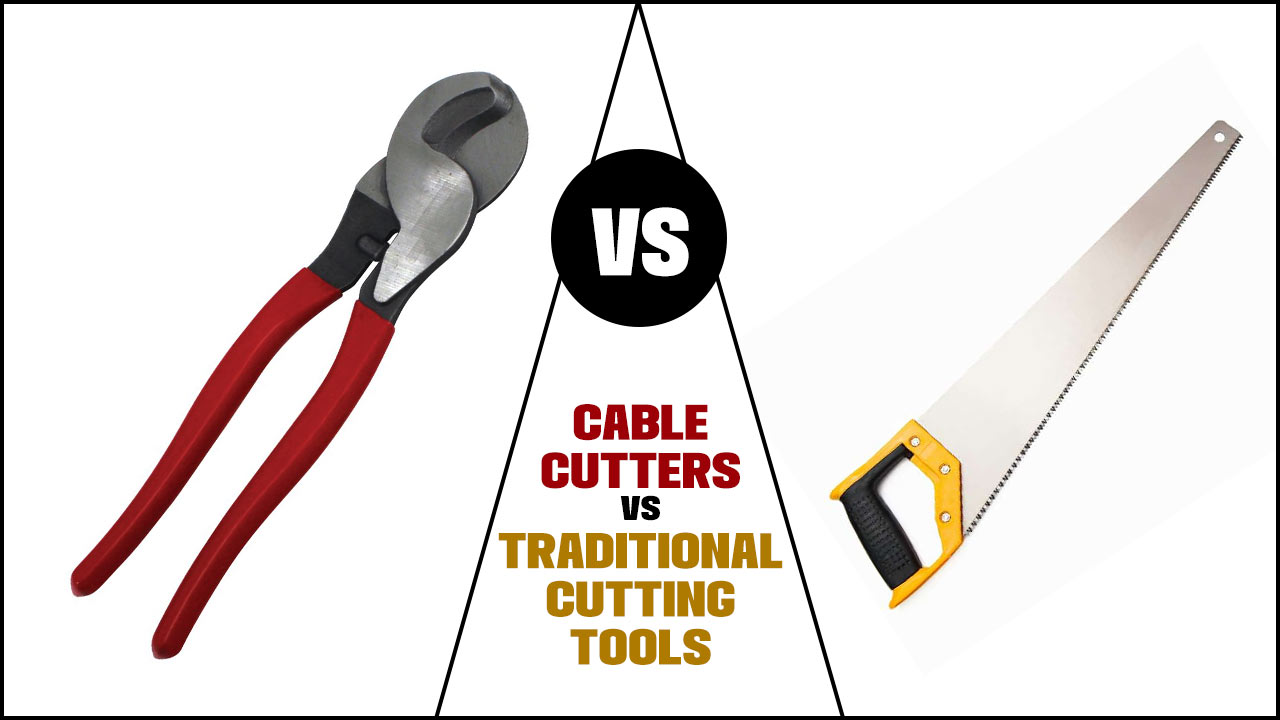 Cable Cutters Vs Traditional Cutting Tools