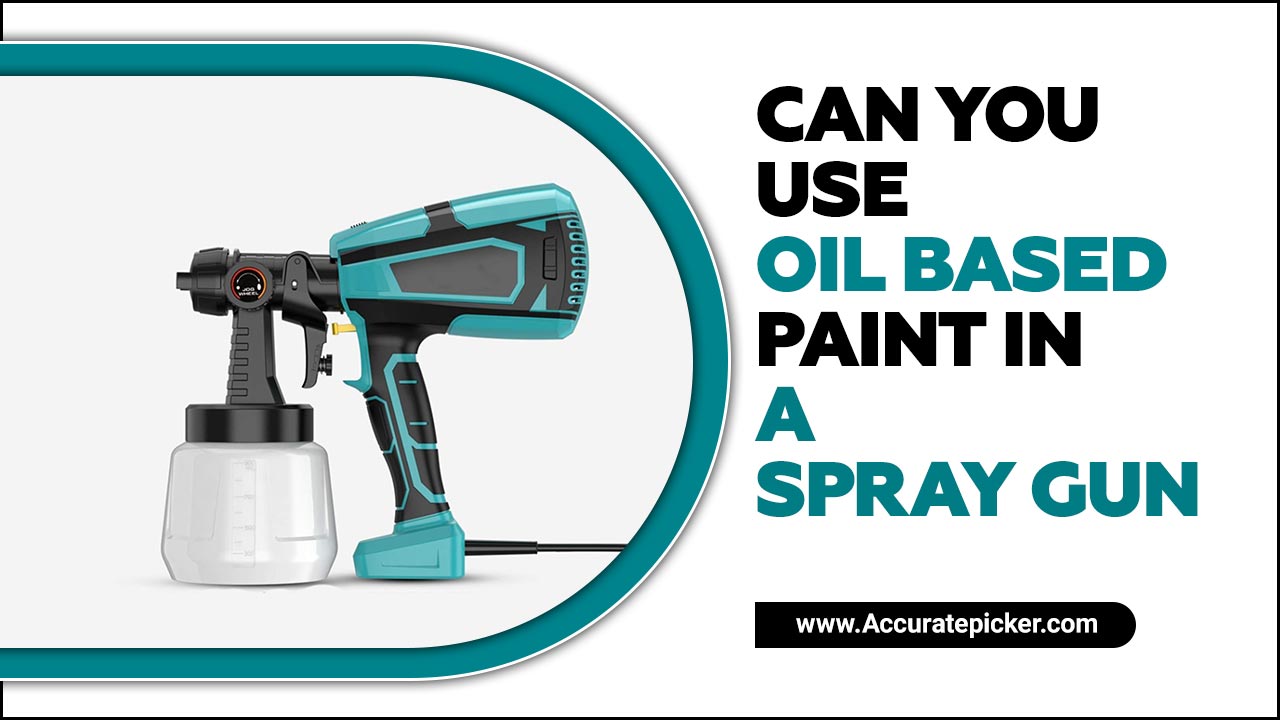 Can You Use Oil Based Paint In A Spray Gun