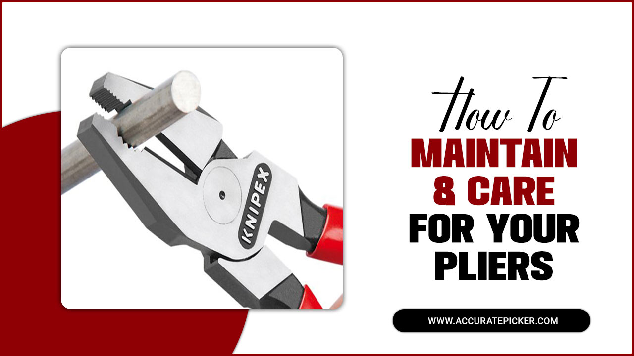 How To Maintain & Care For Your Pliers