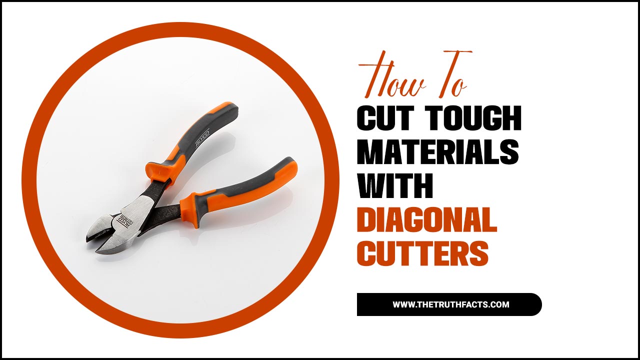 How To Cut Tough Materials With Diagonal Cutters