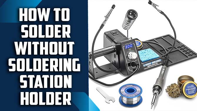 How To Solder Without Soldering Station Holder 