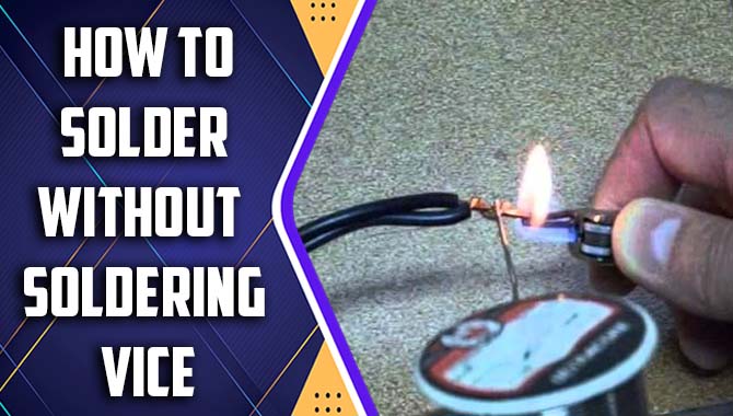  How To Solder Without Soldering Vice