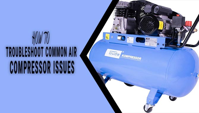 How To Troubleshoot Common Air Compressor Issues