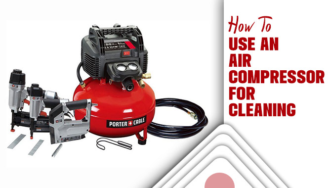 How To Use An Air Compressor For Cleaning