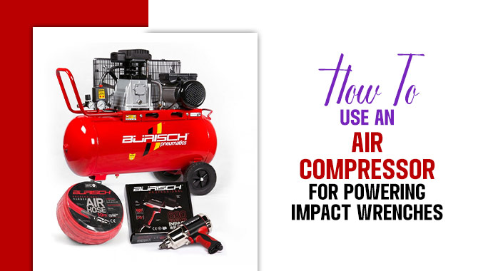 How To Use An Air Compressor For Powering Impact Wrenches