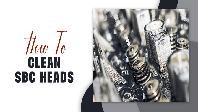 How To Clean SBC Heads
