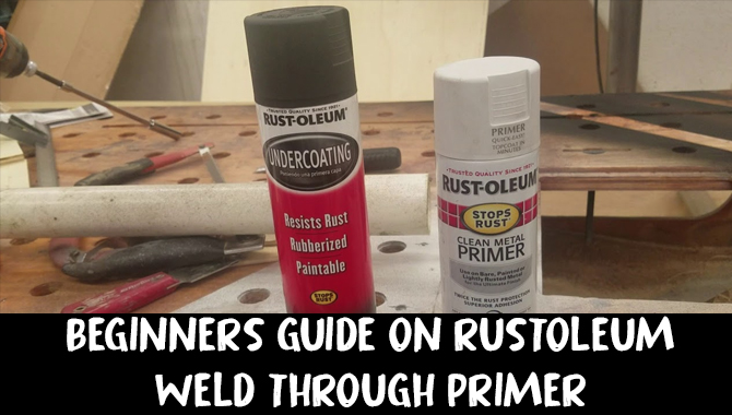 Beginners Guide On Rustoleum Weld Through Primer