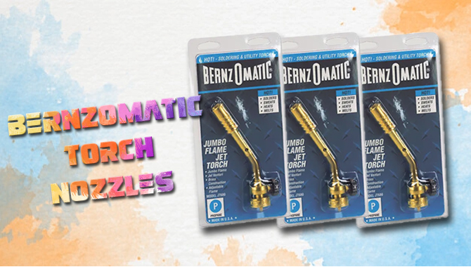 Beginners Guide on Bernzomatic Torch Nozzles