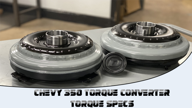 Torque Specification Of Chevy 350 Torque Converter