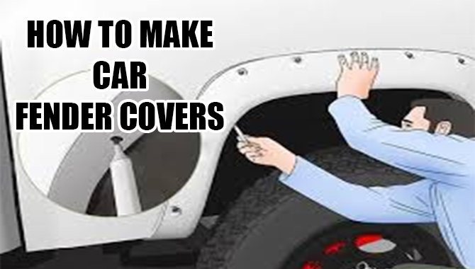 How To Make Car Fender Covers? Best 4 Ways