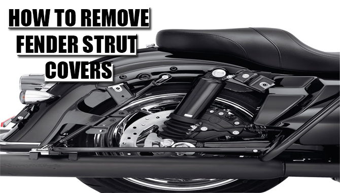 How To Remove Fender Strut Covers? By 4 Easy Steps