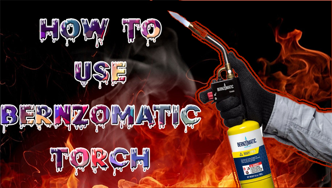 How To Use Bernzomatic Torch Like A Professional