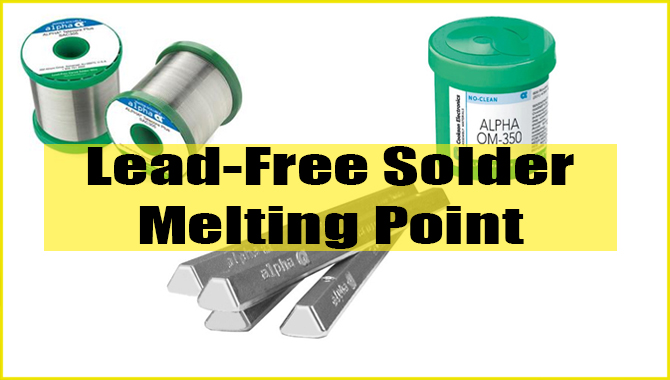 Lead Free Solder Melting Point – Details Explained