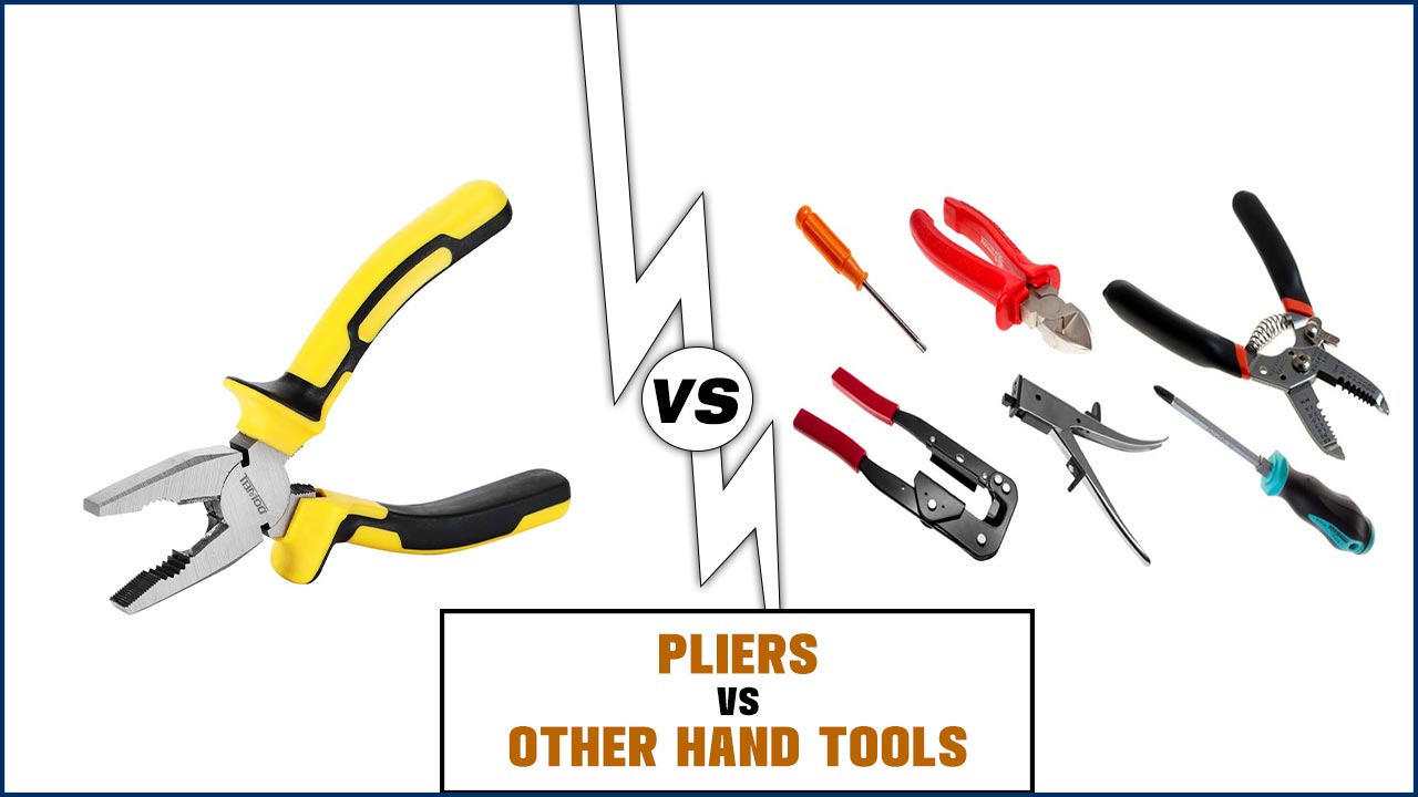 Pliers Vs. Other Hand Tools: A Comprehensive Comparison