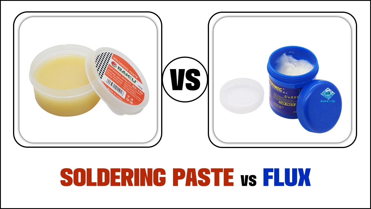Soldering Paste Vs Flux: Which Is Better?