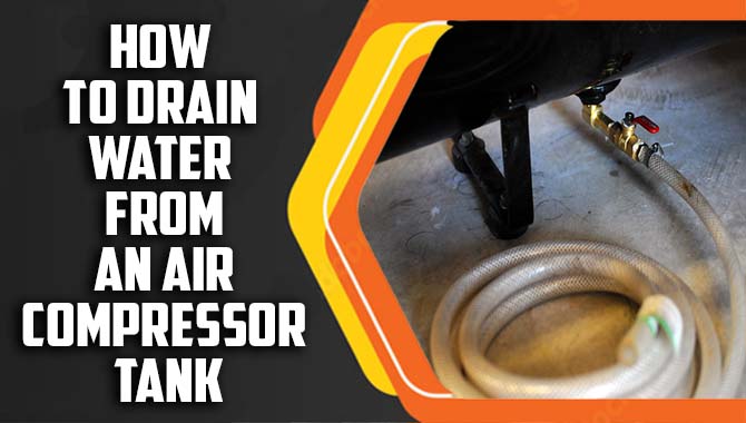How To Drain Water From An Air Compressor Tank: A Comprehensive Guide