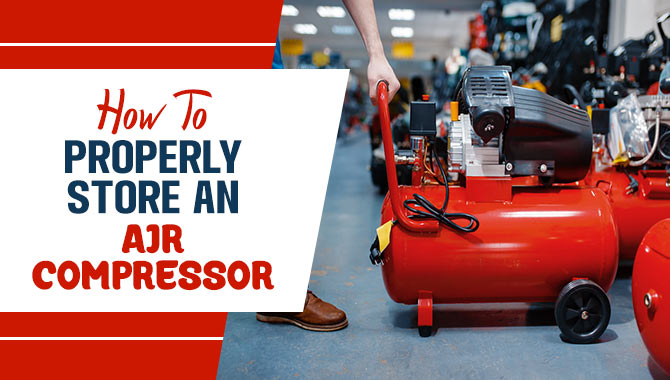 How To Properly Store An Air Compressor: A Comprehensive Guide