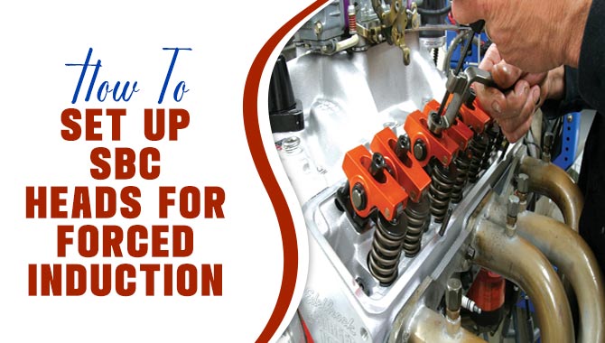 How To Set Up SBC Heads For Forced Induction –  A Step-By-Step Guide
