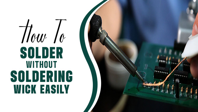 How To Solder Without Soldering Wick Easily