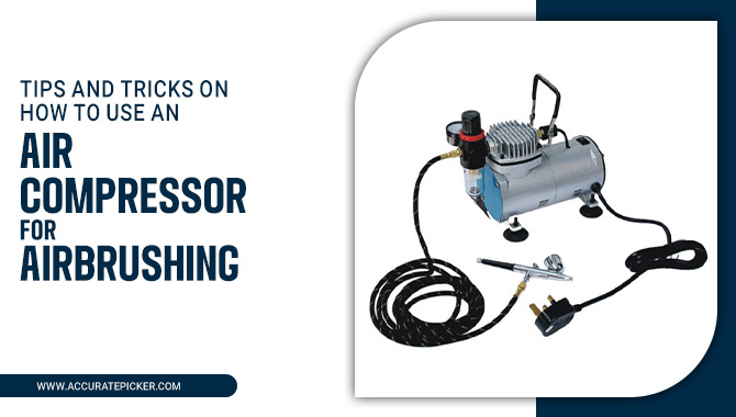 How To Use An Air Compressor For Airbrushing – A Quick Guide